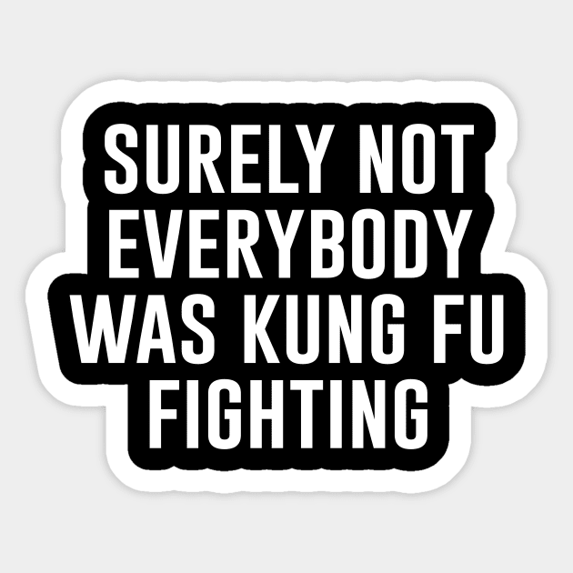 Surely Not Everybody Was Kung Fu Fighting Sticker by Saad Store 